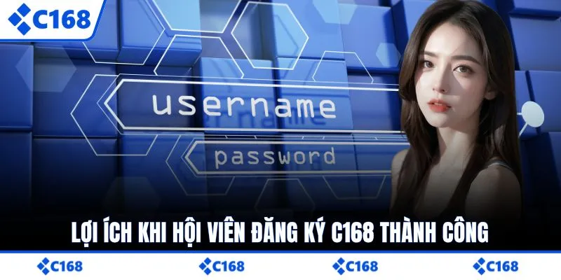 Lợi ích khi hội viên đăng ký C168 thành công